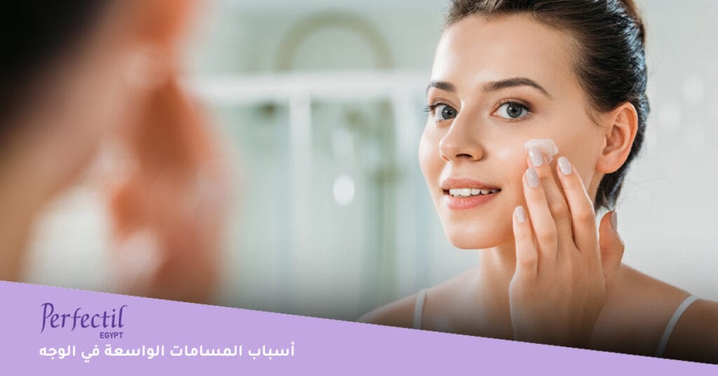 أسباب المسامات الواسعة في الوجه 