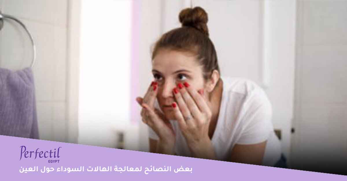 بعض النصائح لمعالجة الهالات السوداء حول العين