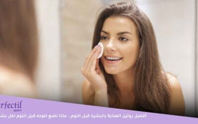 تعرفي على روتين البشرة قبل النوم المناسب لنوع بشرتك