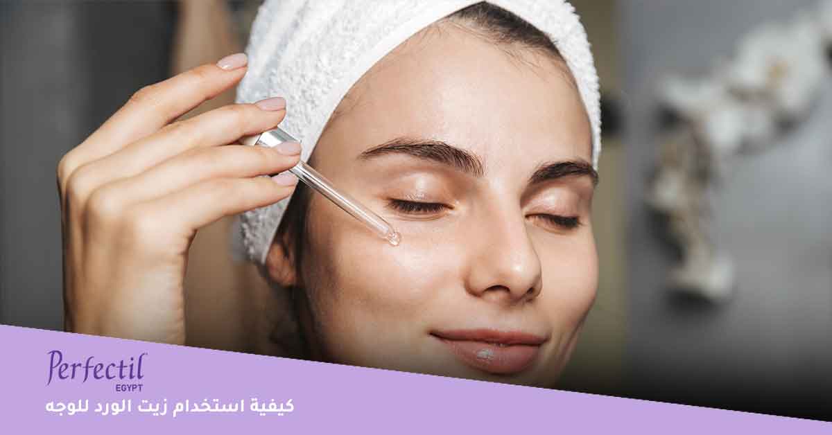 كيفية استخدام زيت الورد للوجه