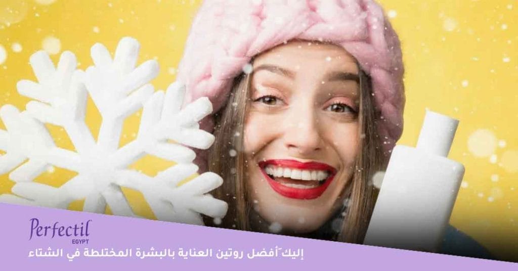 تحتاج البشرة المختلطة إلى روتين خاص للعناية بها شتاءًا