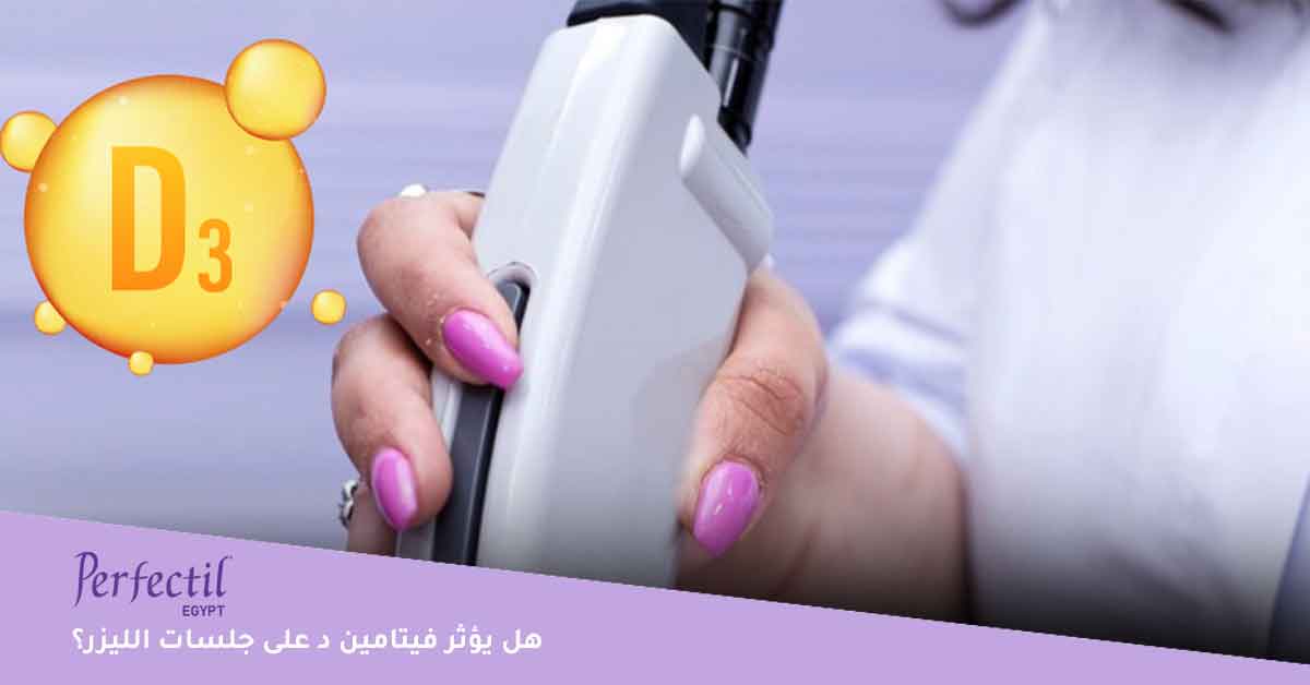 هل يؤثر فيتامين د على جلسات الليزر؟ 